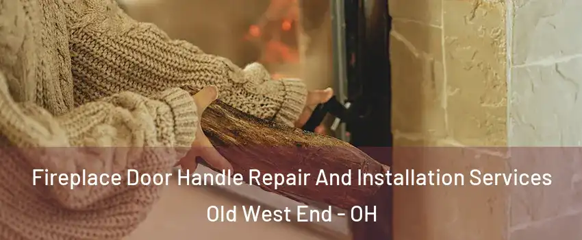 Fireplace Door Handle Repair And Installation Services Old West End - OH