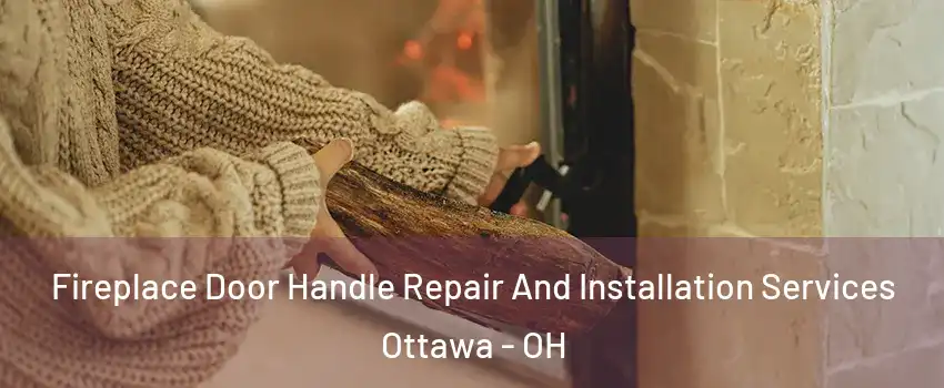 Fireplace Door Handle Repair And Installation Services Ottawa - OH