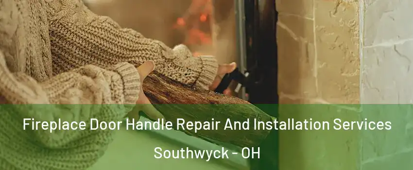 Fireplace Door Handle Repair And Installation Services Southwyck - OH