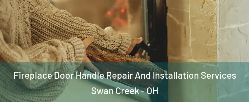 Fireplace Door Handle Repair And Installation Services Swan Creek - OH