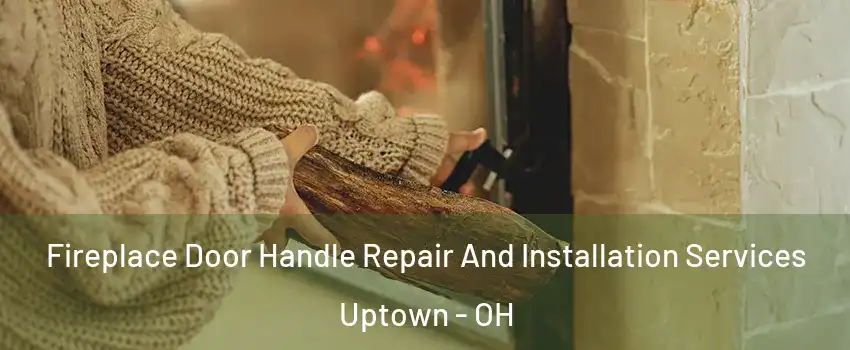Fireplace Door Handle Repair And Installation Services Uptown - OH