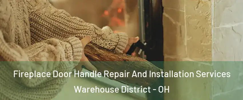Fireplace Door Handle Repair And Installation Services Warehouse District - OH