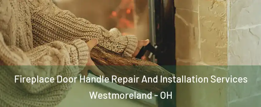 Fireplace Door Handle Repair And Installation Services Westmoreland - OH