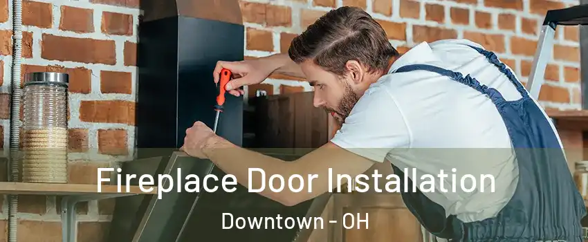 Fireplace Door Installation Downtown - OH