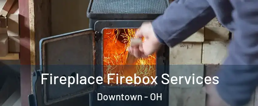 Fireplace Firebox Services Downtown - OH
