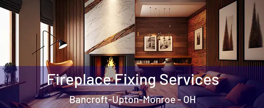 Fireplace Fixing Services Bancroft-Upton-Monroe - OH