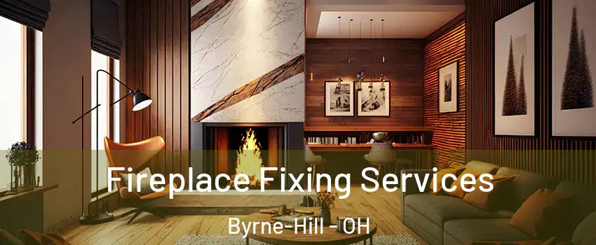 Fireplace Fixing Services Byrne-Hill - OH