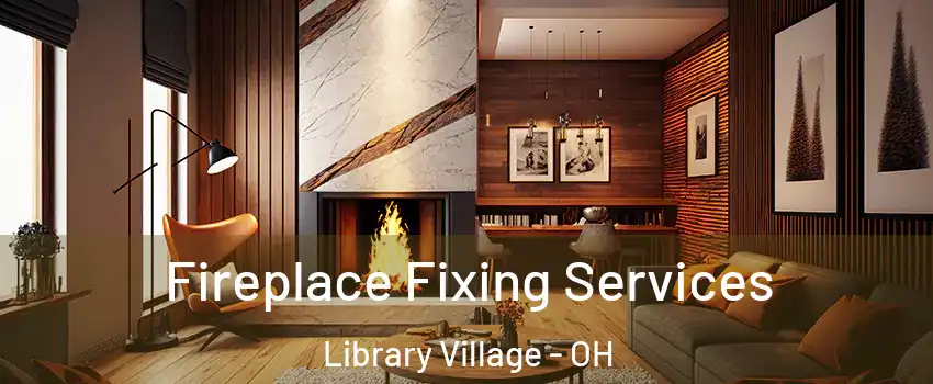 Fireplace Fixing Services Library Village - OH