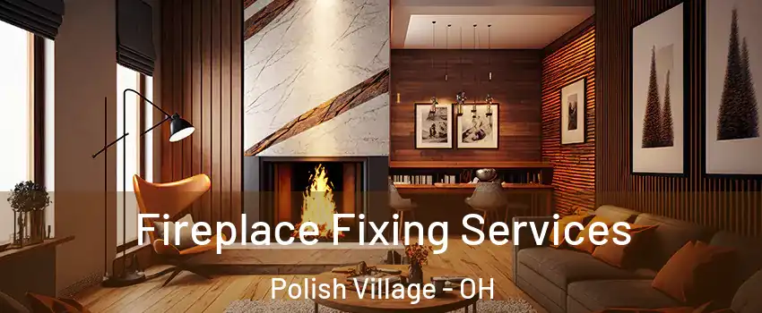 Fireplace Fixing Services Polish Village - OH
