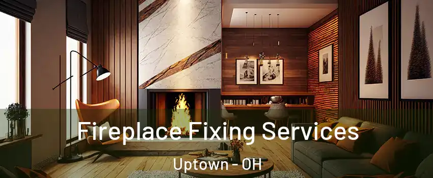 Fireplace Fixing Services Uptown - OH