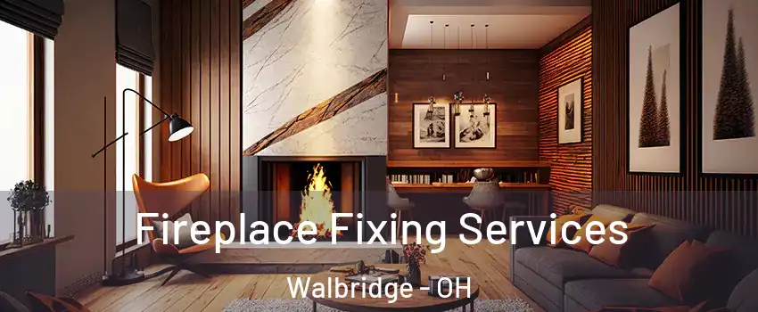 Fireplace Fixing Services Walbridge - OH