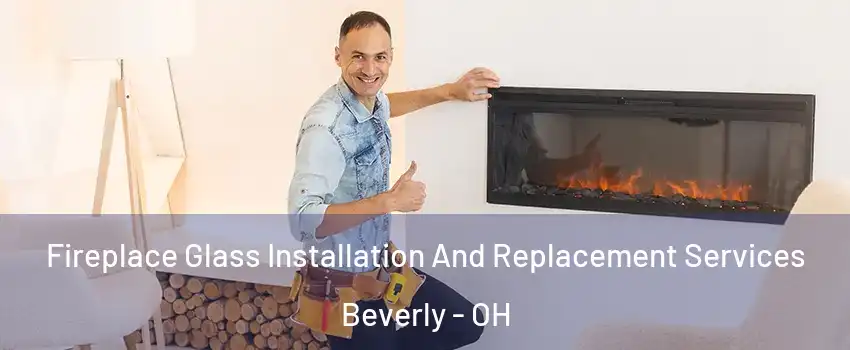 Fireplace Glass Installation And Replacement Services Beverly - OH