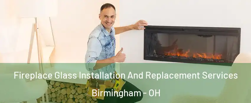 Fireplace Glass Installation And Replacement Services Birmingham - OH