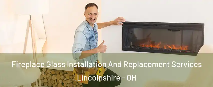 Fireplace Glass Installation And Replacement Services Lincolnshire - OH