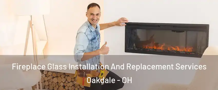 Fireplace Glass Installation And Replacement Services Oakdale - OH