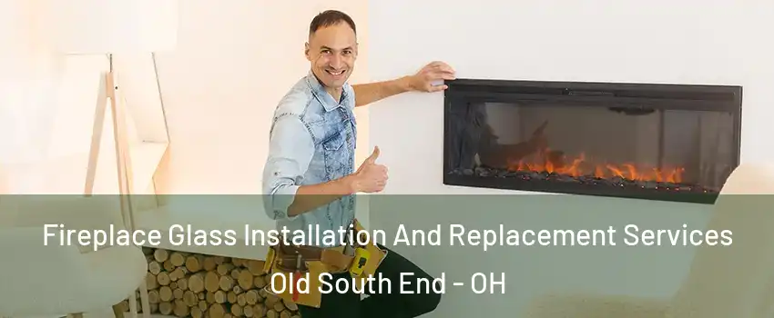 Fireplace Glass Installation And Replacement Services Old South End - OH