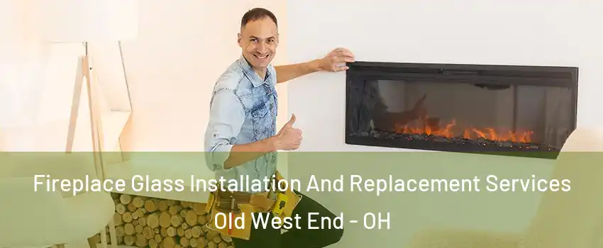 Fireplace Glass Installation And Replacement Services Old West End - OH