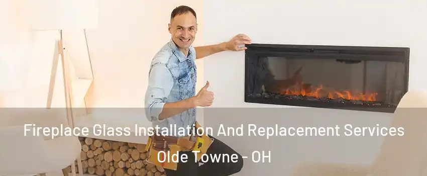 Fireplace Glass Installation And Replacement Services Olde Towne - OH