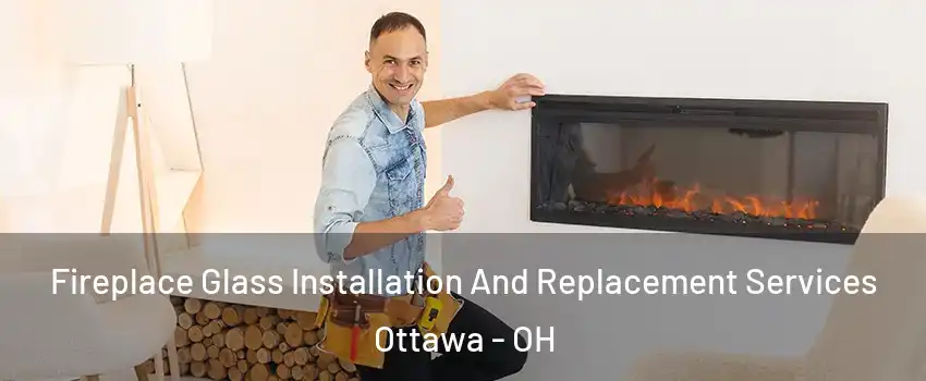 Fireplace Glass Installation And Replacement Services Ottawa - OH
