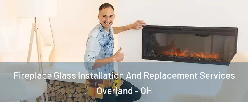 Fireplace Glass Installation And Replacement Services Overland - OH
