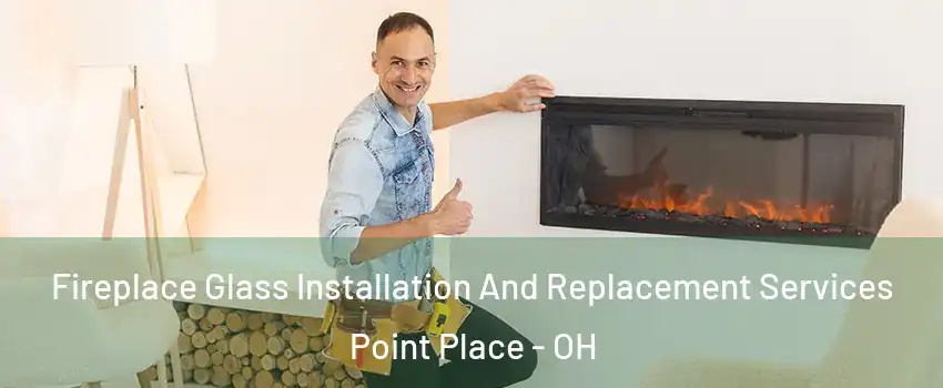 Fireplace Glass Installation And Replacement Services Point Place - OH