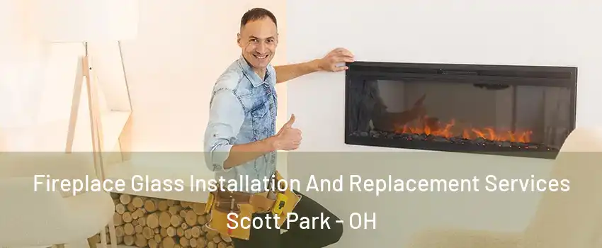 Fireplace Glass Installation And Replacement Services Scott Park - OH