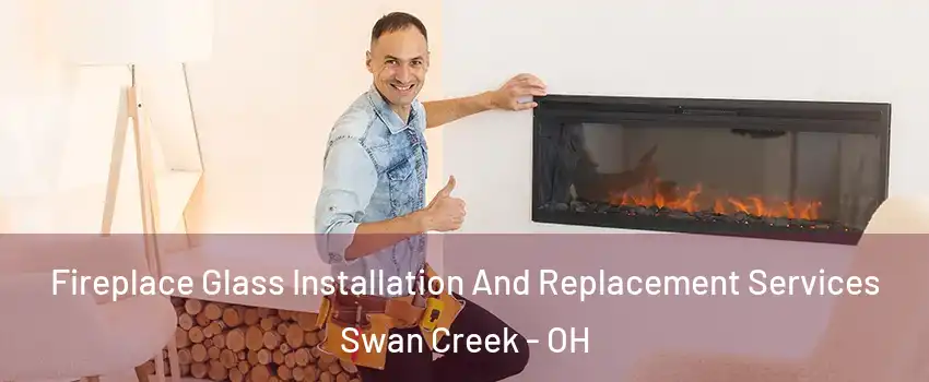 Fireplace Glass Installation And Replacement Services Swan Creek - OH