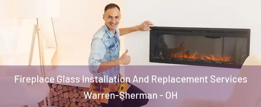 Fireplace Glass Installation And Replacement Services Warren-Sherman - OH