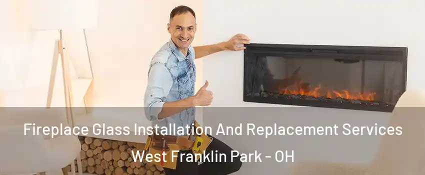 Fireplace Glass Installation And Replacement Services West Franklin Park - OH