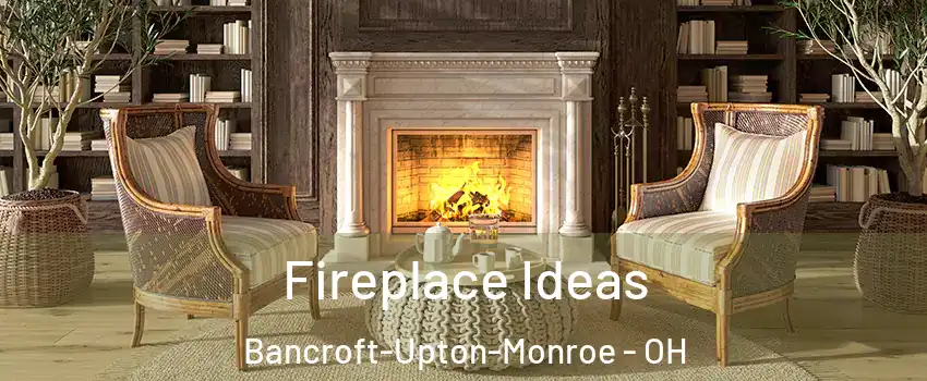 Fireplace Ideas Bancroft-Upton-Monroe - OH