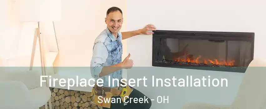 Fireplace Insert Installation Swan Creek - OH