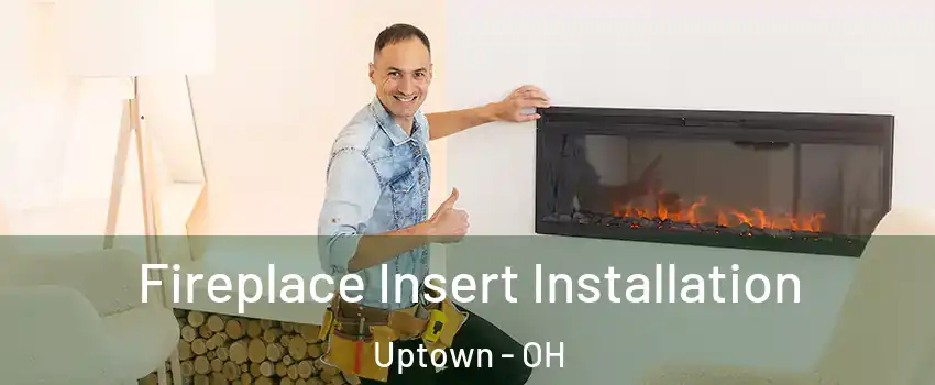 Fireplace Insert Installation Uptown - OH
