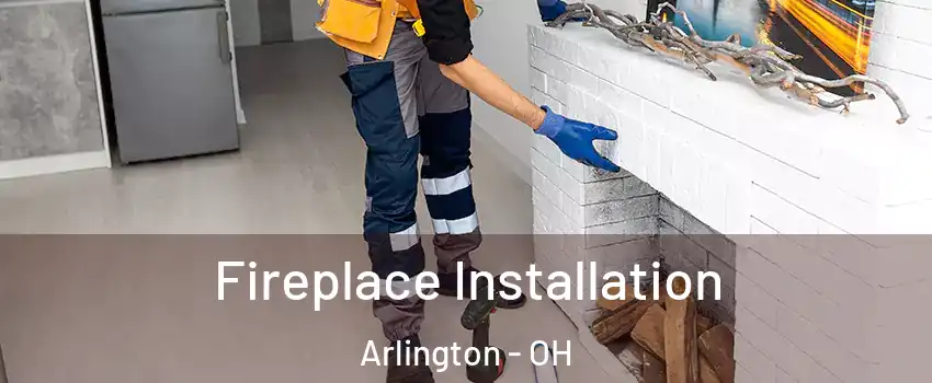 Fireplace Installation Arlington - OH