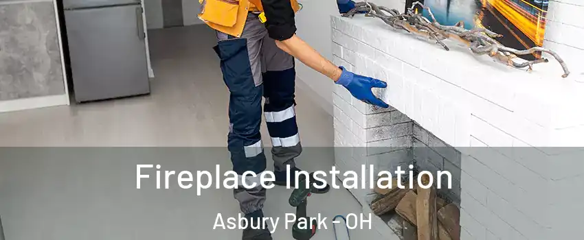 Fireplace Installation Asbury Park - OH