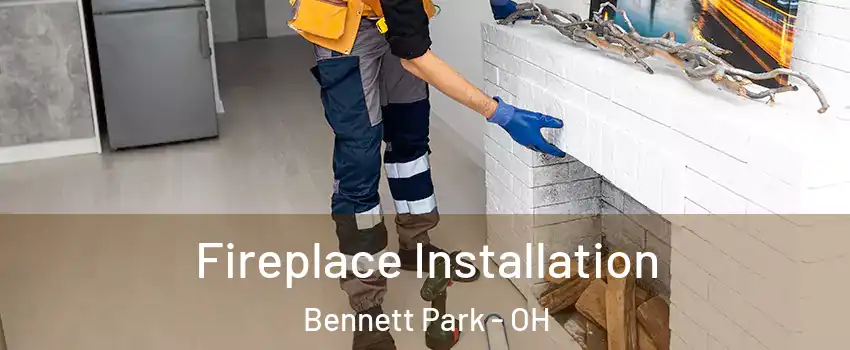 Fireplace Installation Bennett Park - OH