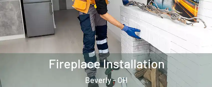 Fireplace Installation Beverly - OH