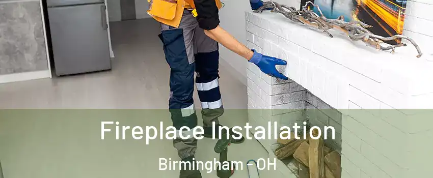 Fireplace Installation Birmingham - OH