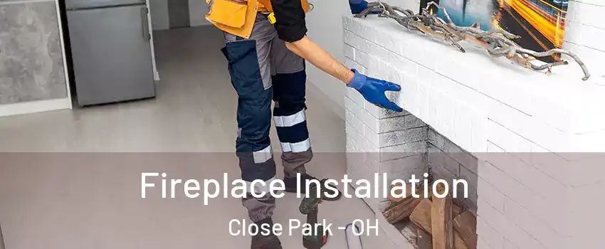 Fireplace Installation Close Park - OH