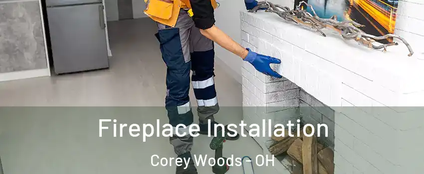 Fireplace Installation Corey Woods - OH