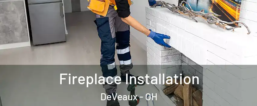 Fireplace Installation DeVeaux - OH