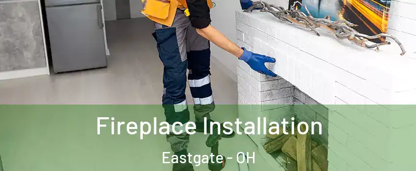 Fireplace Installation Eastgate - OH