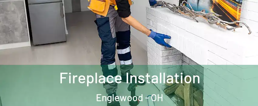 Fireplace Installation Englewood - OH