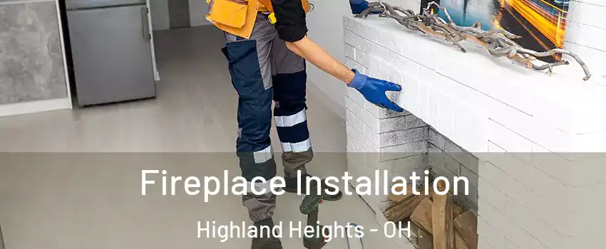 Fireplace Installation Highland Heights - OH
