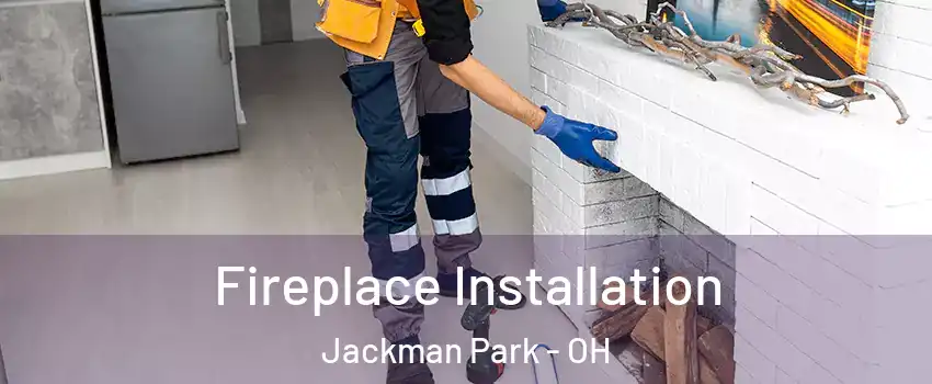 Fireplace Installation Jackman Park - OH