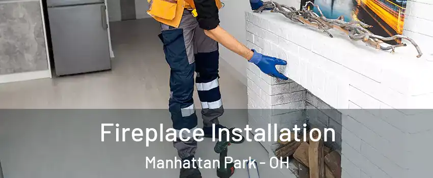 Fireplace Installation Manhattan Park - OH