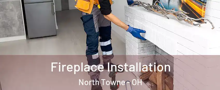 Fireplace Installation North Towne - OH