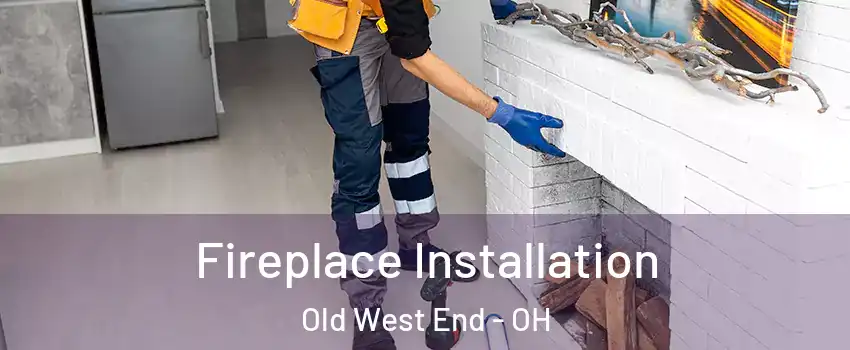 Fireplace Installation Old West End - OH