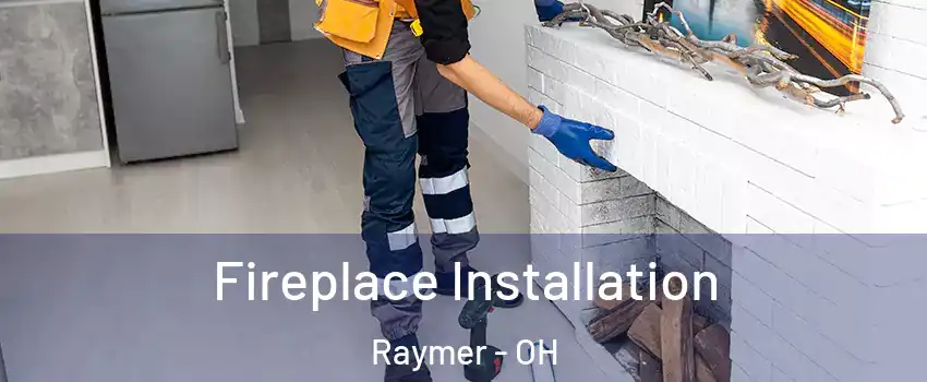 Fireplace Installation Raymer - OH