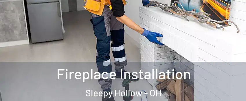 Fireplace Installation Sleepy Hollow - OH