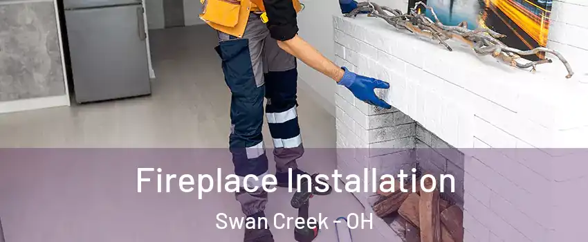 Fireplace Installation Swan Creek - OH